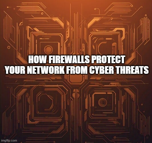 how-firewalls-protect-your-network-from-cyber-threats